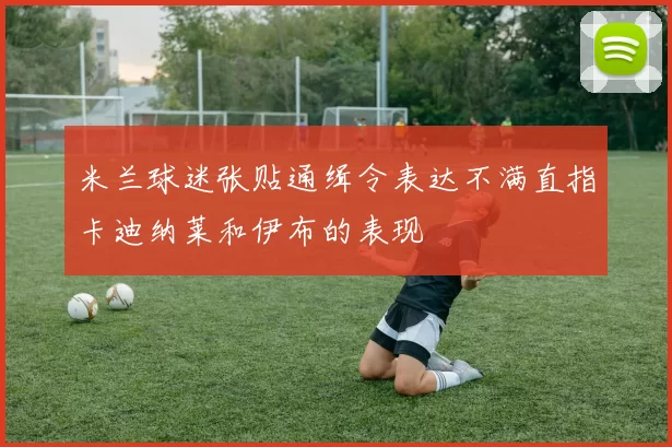 米兰球迷张贴通缉令表达不满直指卡迪纳莱和伊布的表现
